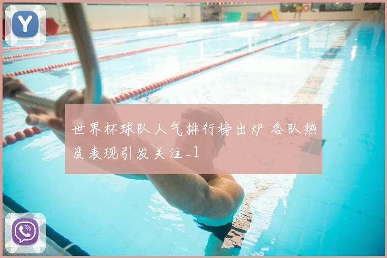 世界杯球队人气排行榜出炉 各队热度表现引发关注_1
